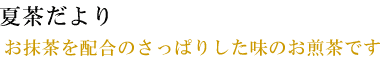 お抹茶を配合のさっぱりした味のお煎茶です