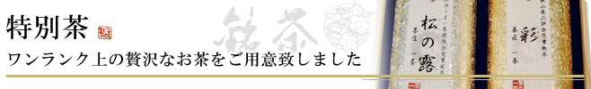 特別茶｜ワンランク上の贅沢なお茶をご用意致しました