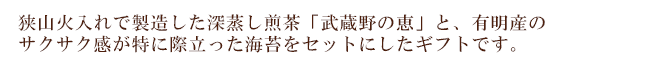 狭山火入れで製造した深蒸し煎茶彩のみどりと、有明産のサクサク感が特に際だった海苔をセットにしたギフトです。