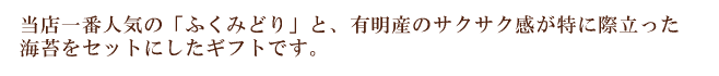 当店一番人気のふくみどりと、有明産のサクサク感が特に際だった海苔をセットにしたギフトです。